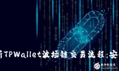 优质全面解析TPWallet波场链交易流程：安全、高效、便捷