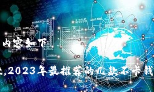 自己创建的和内容如下

除了TPWallet，2023年最推荐的几款不卡钱包的使用体验