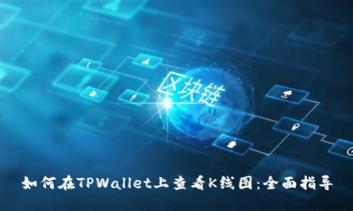 如何在TPWallet上查看K线图：全面指导