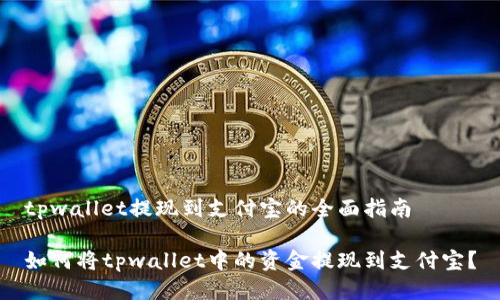 tpwallet提现到支付宝的全面指南

如何将tpwallet中的资金提现到支付宝？