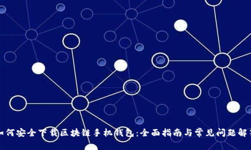 如何安全下载区块链手机钱包：全面指南与常见问题解答