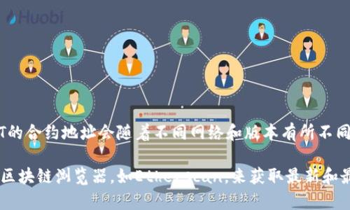 TPWallet是一个多链钱包，支持多种加密资产的管理与交易，其中包括以太坊网络上的代币如HT（Huobi Token）。然而，HT的合约地址会随着不同网络和版本有所不同。最常见的合约地址是以太坊主网络上的 HT 合约地址，您可以通过在官方资源或合约验证工具中查找确定准确的地址。

请确保通过官方渠道验证最新的信息，以免因使用错误的合约地址而导致资金损失。您可以访问Huobi的官方网站或相关区块链浏览器，如Etherscan，来获取最新和最准确的合约地址。