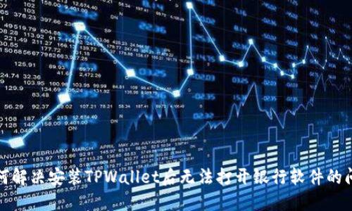 如何解决安装TPWallet后无法打开银行软件的问题