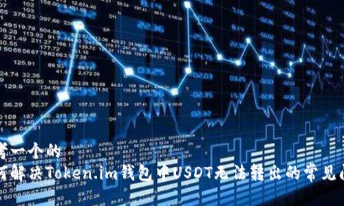 思考一个的  
如何解决Token.im钱包中USDT无法转出的常见问题