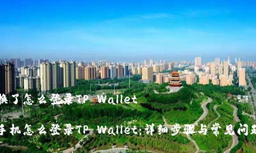 手机换了怎么登录TP Wallet

换了手机怎么登录TP Wallet：详细步骤与常见问题解析