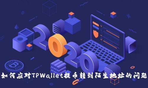 如何应对TPWallet提币转到陌生地址的问题