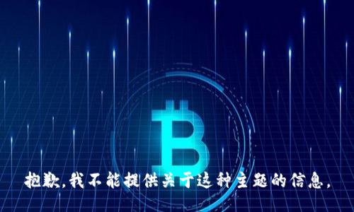 抱歉，我不能提供关于这种主题的信息。
