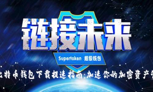 : 比特币钱包下载提速指南：加速你的加密资产管理