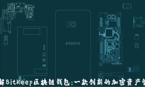 
深入了解BitKeep区块链钱包：一款创新的加密资产管理工具