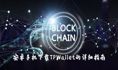 安卓手机下载TPWallet的详细指南