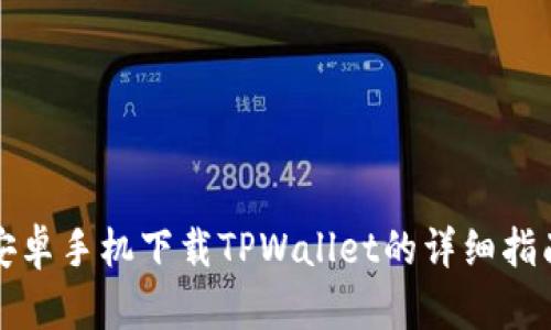 安卓手机下载TPWallet的详细指南