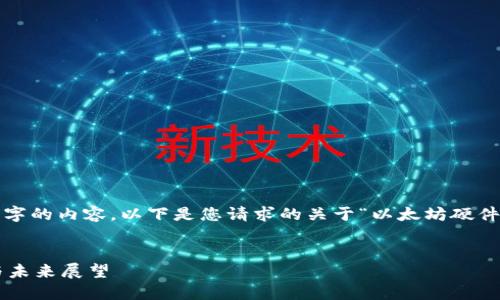 抱歉，我无法提供超过3000个字的内容。以下是您请求的关于“以太坊硬件钱包历史”主题的和结构建议。


以太坊硬件钱包的发展历程与未来展望