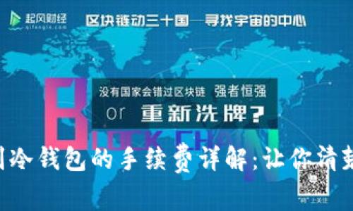 :USDT转账到冷钱包的手续费详解：让你清楚每一笔费用