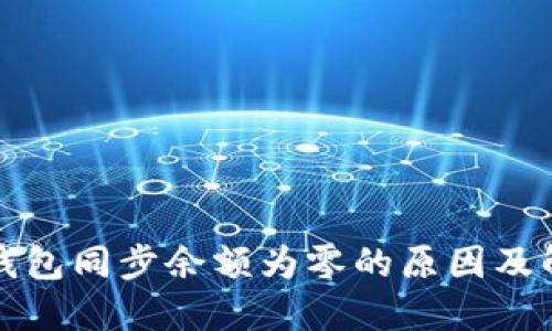 比特币钱包同步余额为零的原因及解决方案