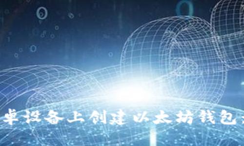 优质
如何在安卓设备上创建以太坊钱包：详细指南