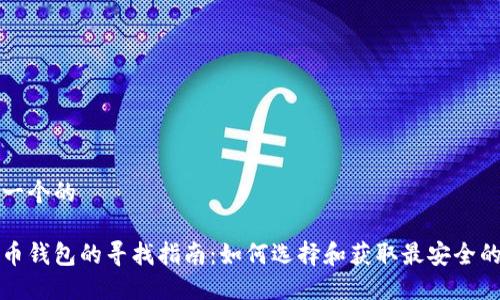 思考一个的

比特币钱包的寻找指南：如何选择和获取最安全的钱包