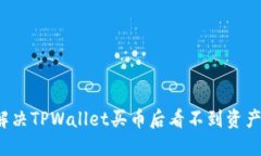 如何解决TPWallet买币后看不到资产问题？