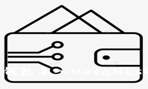以太坊官方钱包导入MetaMask的详细指南