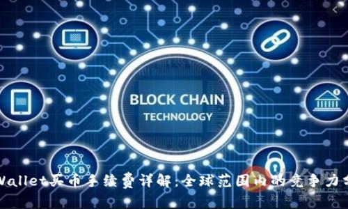 TPWallet买币手续费详解：全球范围内的竞争力分析