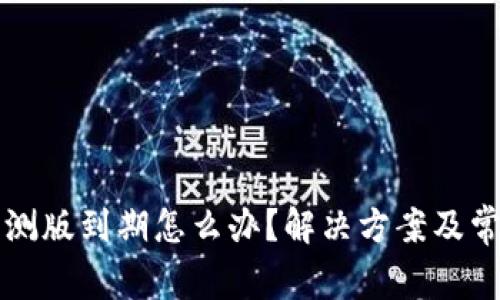 tpwallet内测版到期怎么办？解决方案及常见问题解析