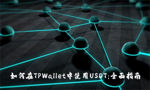 如何在TPWallet中使用USDT：全面指南