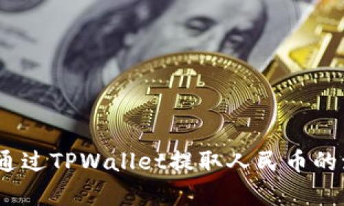 全面解析：通过TPWallet提取人民币的流程和技巧