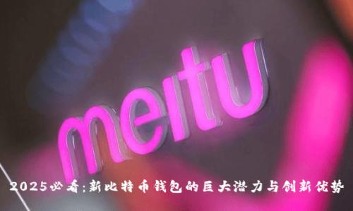 2025必看：新比特币钱包的巨大潜力与创新优势