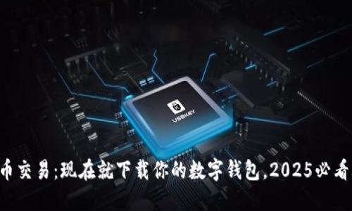比特币交易：现在就下载你的数字钱包，2025必看攻略！