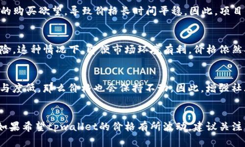 在讨论tpwallet（通常指的是某个特定区块链钱包或项目）涨跌不动的原因时，我们需要从多个方面进行分析。以下是一些可能的原因，供您参考。

市场环境的影响
首先，整个加密货币市场的环境可能影响tpwallet的价格。在加密市场中，价格波动往往与大盘的走势紧密相关。当比特币和以太坊等主流加密货币价格稳定或震荡时，许多小型项目或代币的价格也可能趋于平稳。这种相关性意味着即使tpwallet本身没有出现明显的基本面变化，它的价格仍会受到市场信心和情绪的影响。

供需关系的稳定
其次，供需关系对价格的影响不容小觑。当tpwallet的流通量稳定，同时用户的需求并未大幅波动时，其价格也可能会保持在一个相对的平衡点。供需关系的稳定，意味着买卖双方在某个价格区间没有形成激烈的交易，从而导致价格浮动较小。

项目发展和市场推广不足
此外，tpwallet的团队可能在市场推广和产品更新方面的努力不足。如果用户对t​pwallet的功能、特性以及使用场景了解不足，自然难以激发他们的购买欲望，导致价格长时间平稳。因此，项目方需要加强宣传与用户互动，以提升产品的知名度和市场影响力。

技术因素的影响
再者，从技术角度来看，如果tpwallet的技术架构或功能一直保持不变，而用户对新技术的需求正在快速变化，tpwallet可能会面临被市场忽视的危险。这种情况下，即便市场环境有利，价格依然难以上涨。

社群活跃度的影响
最后，社群的活跃度也是促进价格上涨的重要因素。活跃的用户社区可以带动更多的交易和关注。如果目前tpwallet的社区互动较少，用户对其的参与度低，那么价格也会保持不动。因此，增强社群的建设与活跃度，对于提升项目的知名度和价格也至关重要。

总结
综上所述，tpwallet涨跌不动的原因可能是多方面的，包括市场环境的影响、供需关系的稳定、项目的推广不足、技术因素的变化以及社群活跃度等。如果希望tpwallet的价格有所波动，建议关注市场动态，同时期望项目方能够采取相应的措施来激活用户的热情，以及加强市场的宣传。这将有助于提升用户对项目的兴趣，从而推动价格的上涨。