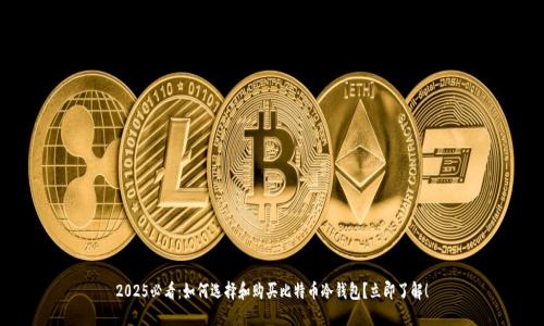 2025必看：如何选择和购买比特币冷钱包？立即了解！