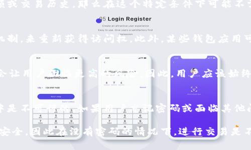 关于TPWallet是否可以在没有密码的情况下进行交易的问题，答案在于具体的操作和安全性设计。TPWallet是一个去中心化钱包，用户通常需要密码来保护他们的私钥和资产。没有密码的情况下，以下几点可以帮助理解这个问题：

1. TPWallet的安全机制
TPWallet的设计目标是确保用户资产的安全。通常情况下，密码或私钥是保护这些资产不被未经授权访问的必要工具。如果没有密码，用户就缺乏了这种保护，账户很容易受到攻击。

2. 无密码的交易可能性
理论上，如果TPWallet的某些功能设计允许用户在不输入密码的情况下进行某些操作，如查看余额或交易历史，那么在这个特定条件下可能不需要密码。然而，一般情况下，进行实际的资产转移或交易时，密码或某种认证机制是必须的。

3. 密码重置和APP使用
如果用户忘记了TPWallet的密码，通常建议尝试通过钱包提供的恢复选项，如助记词或其他恢复机制，来重新获得访问权。此外，某些钱包应用可能提供了便捷的重置密码的方式，以帮助用户恢复对账务的控制，但这通常涉及到安全验证程序。

4. 资产安全的重要性
虽然在一些情况下，可能会见到“无密码交易”的方式，但是从资产安全的角度来看，随意放弃密码会让用户面临更高的风险。因此，用户应该始终保持密码的安全和私密。

5. 总结与建议
在TPWallet上进行交易，用户应该常规输入密码以确保其资产的安全，而无密码交易在现实操作中是不可行的。如果用户忘记密码或面临其他问题，及时采取安全措施，恢复对账户的控制，将是确保资产安全的关键。

总之，TPWallet作为一种去中心化钱包，其设计上强调了密码和私钥的重要性，确保了用户资产的安全，因此在没有密码的情况下，进行交易是不太可能的。用户应当妥善保管密码，考虑使用助记词等备用选项，以防丢失密码时造成资产损失。