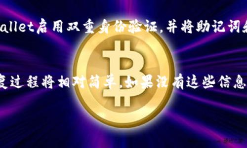 找回TP Wallet（TP 钱包）可能涉及不同的步骤，具体取决于您丢失或忘记了哪些信息。以下是一些常见的方法和步骤，可以帮助您找回您的TP Wallet：

1. 恢复助记词
如果您之前备份了TP Wallet的助记词（通常由一组单词组成），您可以通过以下步骤找回钱包：
首先，确保您找到的助记词是完整的，并且顺序正确。打开TP Wallet应用，选择“恢复钱包”选项，输入您的助记词，按照提示完成恢复过程。成功后，您的数字资产将会恢复到您的钱包中。

2. 使用私钥恢复
如果您有TP Wallet的私钥，也可以通过私钥恢复钱包。私钥是与您的钱包地址相对应的重要信息，保护好它非常关键。打开TP Wallet，选择“导入钱包”或“恢复钱包”，然后输入您的私钥。根据提示操作即可恢复您的钱包。

3. 检查备份文件
如果您有保存TP Wallet的备份文件（通常是一个JSON文件），您也可以通过此文件恢复钱包。确保您在手机或电脑中找到该备份文件。打开TP Wallet应用，选择“恢复钱包”选项，然后按提示上传备份文件。

4. 联系TP Wallet客服
如果您没有助记词、私钥或备份文件，恢复钱包将比较困难。在这种情况下，建议您联系TP Wallet的客服支持。提供他们所需的信息，但请注意，不要泄露您的助记词或私钥，以防止进一步的安全问题。

5. 提高安全性
找回钱包后，建议您立即采取措施提高钱包的安全性。您可以考虑使用更强的密码，为TP Wallet启用双重身份验证，并将助记词和私钥保存在安全的地方（如物理安全的地方或密码管理器中）。

总结
总的来说，找回TP Wallet的关键在于是否有备份数据。如果有助记词、私钥或备份文件，恢复过程将相对简单。如果没有这些信息，可能需要专业的帮助。确保在操作中采取适当的安全措施，以保护您的数字资产安全。

如果您有其他具体问题或需要进一步的帮助，可以告诉我！