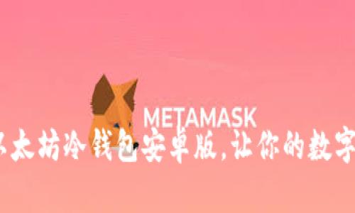 2025必看：以太坊冷钱包安卓版，让你的数字资产更安全！
