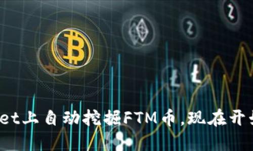 2025必看：如何在TPWallet上自动挖掘FTM币，现在开始轻松获得你想要的收益！