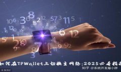 如何在TPWallet上切换主网络：2025必看指南