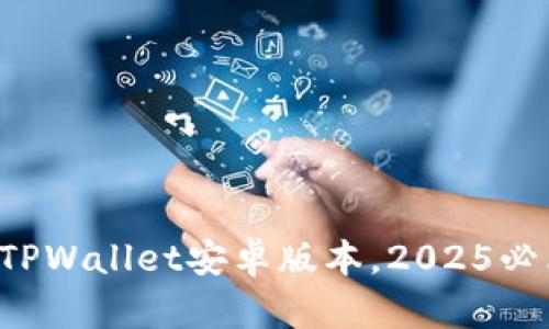 段落立即下载TPWallet安卓版本，2025必看区块链钱包！