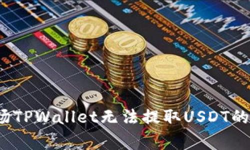 ### 立即解决：波场TPWallet无法提取USDT的常见问题与解决方案