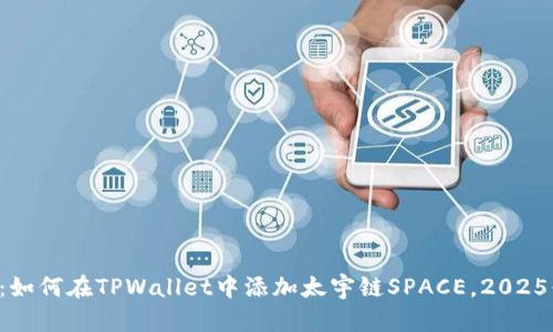 立即掌握：如何在TPWallet中添加太宇链SPACE，2025必看教程！