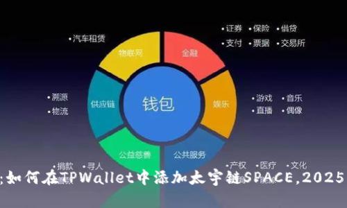 立即掌握：如何在TPWallet中添加太宇链SPACE，2025必看教程！
