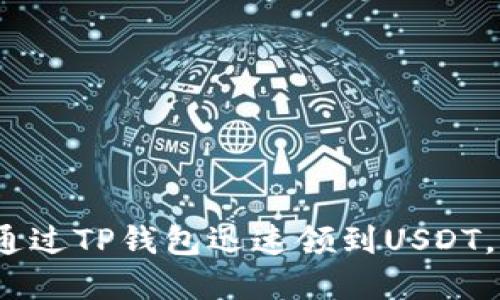 2025必看：如何通过TP钱包迅速领到USDT，现在就开始行动！