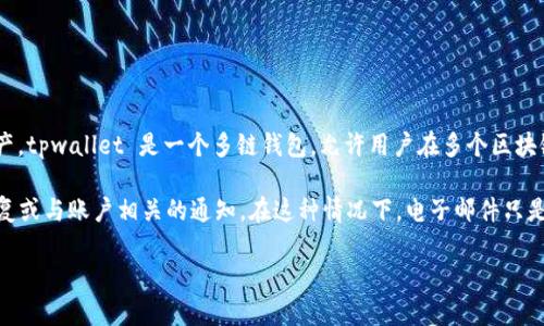 tpwallet帐户并不是一个邮箱，而是一种数字钱包账户，用于管理和存储加密货币和区块链资产。tpwallet 是一个多链钱包，允许用户在多个区块链网络上轻松管理其资产。通过 tpwallet，用户可以进行资产转账、查看交易记录、管理代币等。

如果你在创建 tpwallet 帐户时需要提供电子邮件地址，通常是为了用于账户的验证、密码恢复或与账户相关的通知。在这种情况下，电子邮件只是作为一种联系方式，而不是钱包的本质组成部分。

如果你还有其他关于 tpwallet 的问题或需要更详细的帮助，请随时提问！