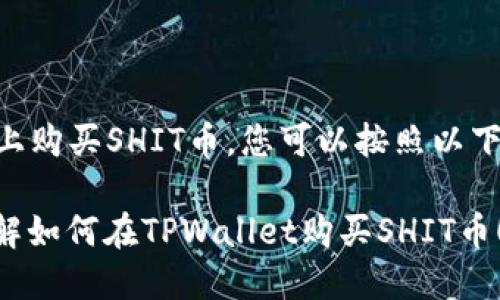 要在TPWallet上购买SHIT币，您可以按照以下步骤进行操作：

### 立即了解如何在TPWallet购买SHIT币！