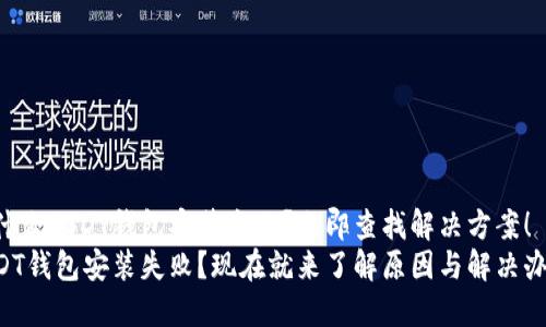 为什么USDT钱包安装失败？立即查找解决方案！
USDT钱包安装失败？现在就来了解原因与解决办法！
