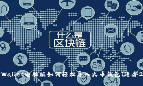 立即学习！TPWallet电脑版如何轻松导入火币钱包（适合2025年使用）