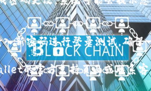 在TPWallet中更改密码的步骤一般如下，但具体操作可能会根据版本或操作系统的不同而略有差异。请按照以下步骤进行更改：

### 更改TPWallet密码的步骤

步骤一：打开TPWallet应用
首先，在您的手机或设备上找到并打开TPWallet应用。确保您的应用是最新版本，这样才能享受最新的功能和安全性。

步骤二：登录到您的账户
在应用界面的首页，输入您的账户信息以登录。如果您忘记了密码，可以先通过“忘记密码”链接进行密码重置。

步骤三：进入设置选项
成功登录后，查找应用界面中的“设置”或“账户设置”选项。通常可以在主菜单中找到。

步骤四：选择更改密码
在“设置”菜单中，找到“更改密码”或“安全设置”选项。点击进入后，您可能需要输入当前密码进行验证。

步骤五：输入新密码
按照提示输入您想要更改的新密码，并重复一次以确认。确保密码足够复杂，以提高账户的安全性。

步骤六：保存更改
确认信息无误后，点击“保存”或“确认”按钮以完成密码更改。系统可能会提示您密码已成功更改。

步骤七：重新登录
为确保新密码生效，您可能需要重新登录一次。输入新密码进行登录测试，确保一切正常。

如果在这些步骤中遇到任何问题，可以参考TPWallet的官方支持页面或联系客户支持获得帮助。希望这些信息对您有所帮助！