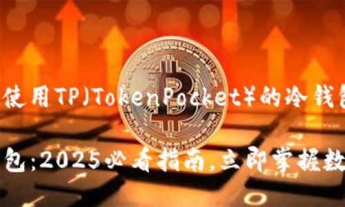 以下是关于如何使用TP（TokenPocket）的冷钱包的详细介绍：

如何使用TP冷钱包：2025必看指南，立即掌握数字资产保护技巧