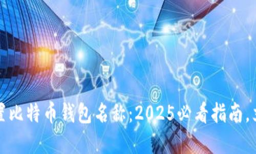 如何设置比特币钱包名称：2025必看指南，立即了解