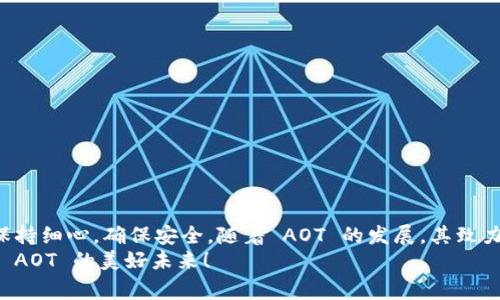 目前，关于 AOT（All One Token）慈善币的虚拟钱包如何填充或充值的信息并不广泛，因为这是一种相对较新的加密货币。一般来说，虚拟钱包的使用和充值都有类似的步骤。在下一部分，我将提供一些常见的步骤和注意事项，帮助你理解如何为 AOT 虚拟钱包充值。

### 什么是 AOT 并了解其 Wallets
AOT（All One Token）是一种旨在促进慈善活动的加密货币，通过区块链技术保障交易的透明性和安全性。使用 AOT 进行交易需要一个虚拟钱包来管理和存储你的代币。钱包分为热钱包（在线存储）和冷钱包（离线存储）。在选择钱包时，要考虑安全性和便捷性，确保你可以轻松访问和管理你的资产。

### 创建 AOT 虚拟钱包
首先，你需要创建一个 AOT 虚拟钱包。很多平台（如币安、火币等）都提供加密货币交易和存储服务。选择一个可信赖的平台，注册账号并完成身份验证。
1. **选择钱包类型**：如果你打算长期持有 AOT，可以考虑冷钱包；如果需要频繁交易，可以使用热钱包。
2. **下载并安装**：如果是热钱包，访问钱包的官方网站或应用商店下载相关应用。确保下载的是正版，以避免安全风险。
3. **创建账户**：按照提示创建账户，并妥善保存你的私钥和备份短语。这些信息非常重要，丢失将导致无法访问钱包资产。

### 充值 AOT 钱包的步骤
一旦注册并创建钱包，你可以选择不同的方法为 AOT 虚拟钱包填充资金。这通常包括通过交易所购买 AOT，或者直接从其他钱包转账。

#### h4通过交易所购买 AOT/h4
1. **选择交易所**：选择一个支持 AOT 交易的加密货币交易所。确保平台的声誉良好，并了解其交易手续费。
2. **充值法币或其他加密货币**：在交易所注册并通过银行转账或信用卡充值法币，或通过其他加密货币转账到你的交易所账户。
3. **购买 AOT**：在充值成功后，访问交易所的交易市场，选择 AOT，并输入购买数量。确认交易后，所购买的 AOT 将会存入交易所的账户。
4. **提币到你的 AOT 钱包**：在交易所账户中找到提现或提币选项，输入你所创建的 AOT 钱包地址，确认转账数量及地址无误后提交申请。此过程可能需要一些时间来确认。

#### h4从其他钱包转账 AOT/h4
如果你已经在其他钱包中持有 AOT，可以直接将其转账到你的新钱包中。只需获取你 AOT 钱包的地址，输入你希望转账的数量，然后确认交易。这一过程同样需要一定的确认时间。

### 注意事项
在充值 AOT 虚拟钱包时，需要务必注意以下几点：
1. **检查地址**：在进行转账时，确保你输入的 AOT 钱包地址是正确的。区块链交易无法撤销，错误的地址会导致资金损失。
2. **交易手续费**：了解在交易和转账时的相关手续费，这些费用可能因网络拥堵而有所波动。
3. **确认到账**：转账完成后，确保在区块链浏览器上查看交易是否成功、状态是否确认。这可以让你确保资金安全无误。
4. **保持更新**：关注 AOT 的官方网站和社交媒体渠道，以获取最新的项目动态和更新，因为加密货币市场变化快速。

### 总结
为你的 AOT 虚拟钱包填充资金并不复杂，但需要对整个过程有一定的了解。在选择交易所、钱包类型，以及购买和转账步骤中保持细心，确保安全。随着 AOT 的发展，其致力于慈善事业的理念，可能会吸引更多投资者和支持者。
在未来，AOT 可能会引领更多人使用加密货币参与慈善活动，带来更多积极的社会影响。坚守安全第一的原则，让我们共同期待 AOT 的美好未来！