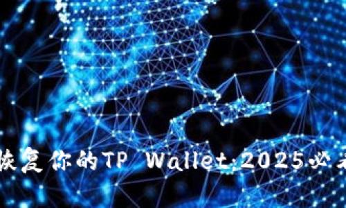 立即恢复你的TP Wallet：2025必看指南