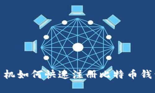 2025必看：手机如何快速注册比特币钱包？立即了解！